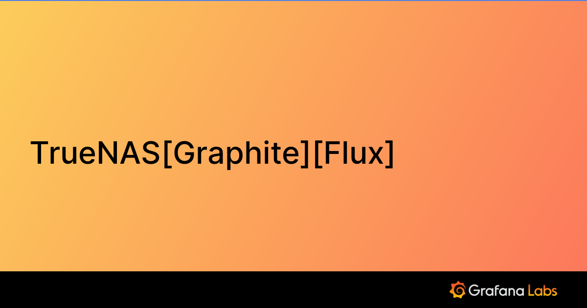 TrueNAS[Graphite][Flux] | Grafana Labs